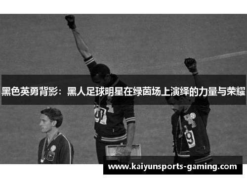 黑色英勇背影：黑人足球明星在绿茵场上演绎的力量与荣耀