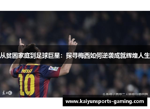 从贫困家庭到足球巨星：探寻梅西如何逆袭成就辉煌人生